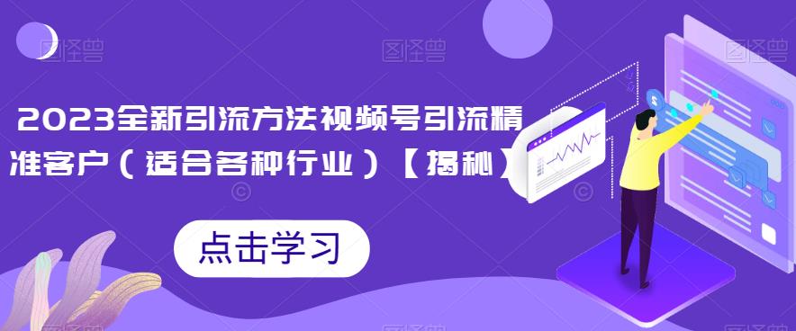 （5227期）2023全新引流方法，视频号引流精准客户（适合各种行业）【揭秘】