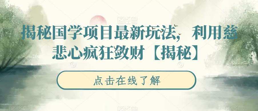 （4775期）揭秘国学项目最新玩法，利用慈悲心疯狂敛财【揭秘】