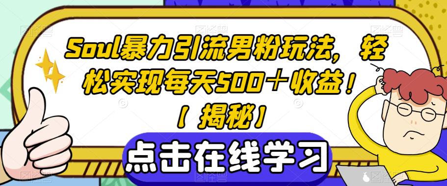 （4925期）Soul暴力引流男粉玩法，轻松实现每天500＋收益！【揭秘】