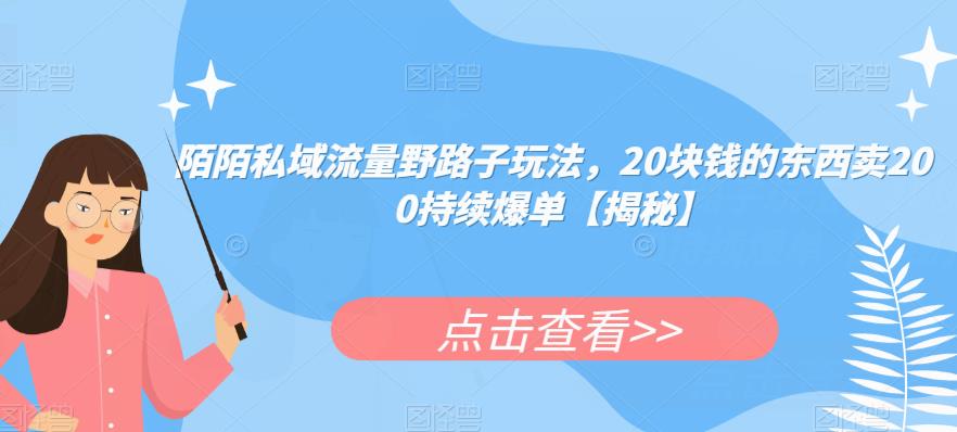 （4745期）陌陌私域流量野路子玩法，20块钱的东西卖200持续爆单【揭秘】