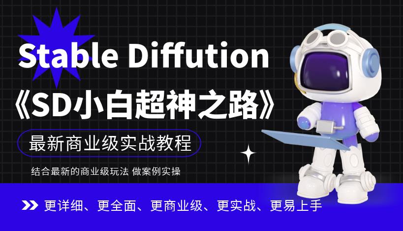 （4867期）Stable Diffution小白超神之路，超详细AI绘画实操课，手把手带你掌握Stable Diffution商业级玩法