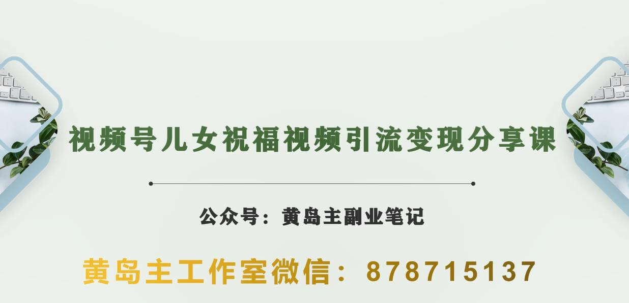 （5297期）黄岛主·视频号儿女祝福视频引流变现分享课，银发经济新风囗【视频+素材】