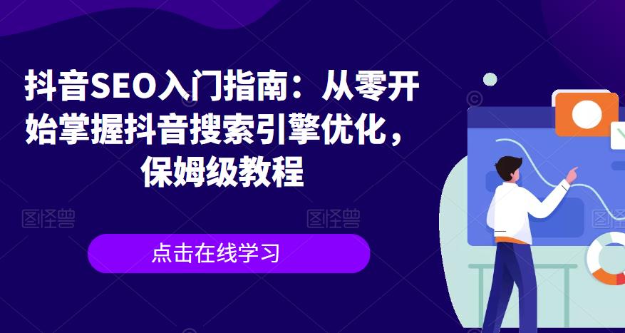 （4764期）抖音SEO入门指南：从零开始掌握抖音搜索引擎优化，保姆级教程