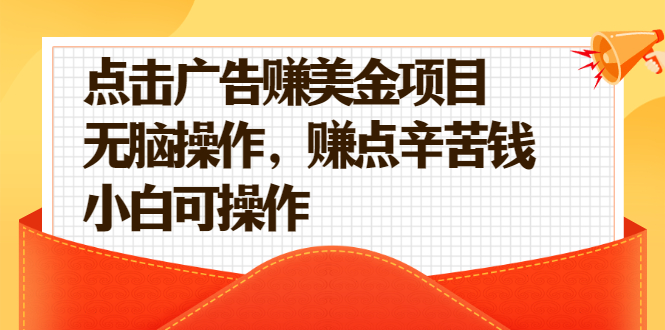 （0491期）点击广告赚美金项目，无脑操作，赚点辛苦钱 小白可操作【视频课程】 综合教程 第1张