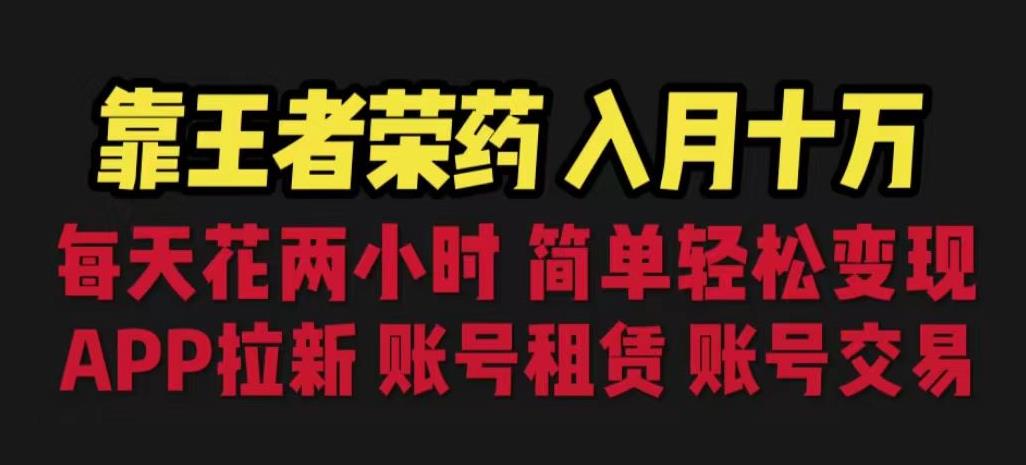 （4985期）靠王者荣耀，月入十万，每天花两小时。多种变现，拉新、账号租赁，账号交易【揭秘】