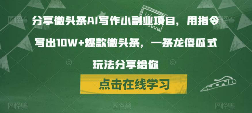 （5183期）分享微头条AI写作小副业项目，用指令写出10W+爆款微头条，一条龙傻瓜式玩法分享给你