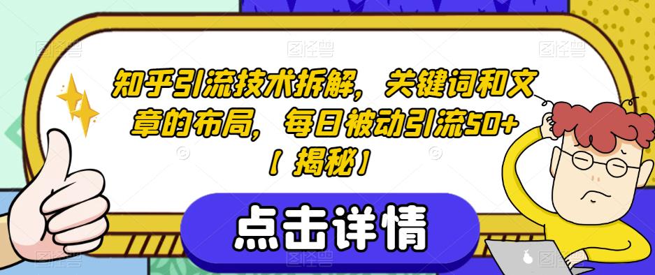 （4990期）知乎引流技术拆解，关键词和文章的布局，每日被动引流50+【揭秘】