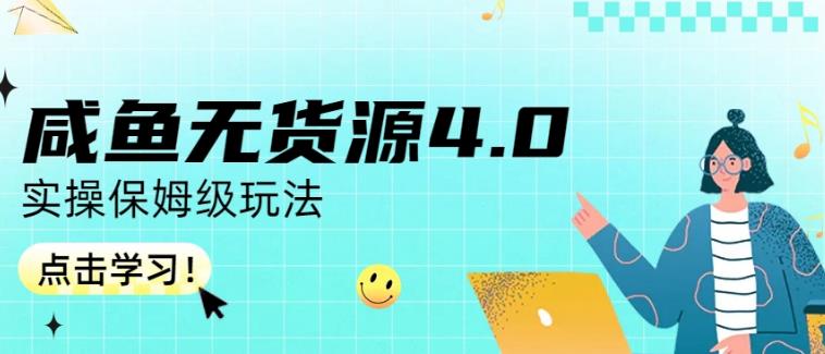 （5013期）咸鱼无货源4.0实操保姆级玩法，适合新手小白