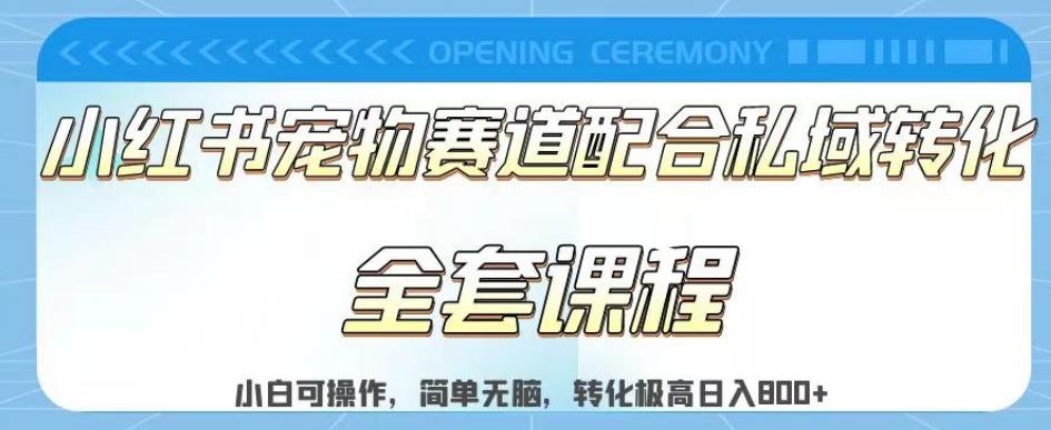 （5017期）实测日入800的项目小红书宠物赛道配合私域转化玩法，适合新手小白操作，简单无脑【揭秘】