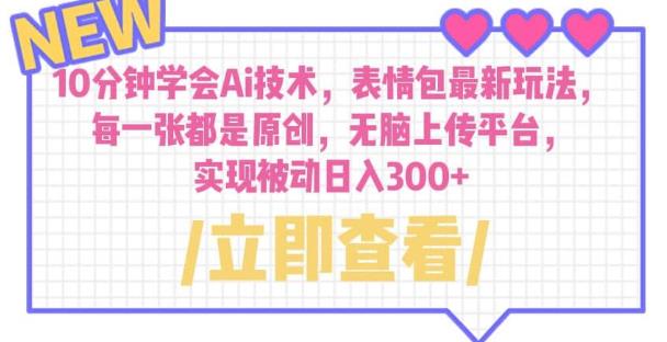 （4706期）10分钟学会Ai技术，表情包最新玩法，每一张都是原创无脑上传平台日入300+【揭秘】