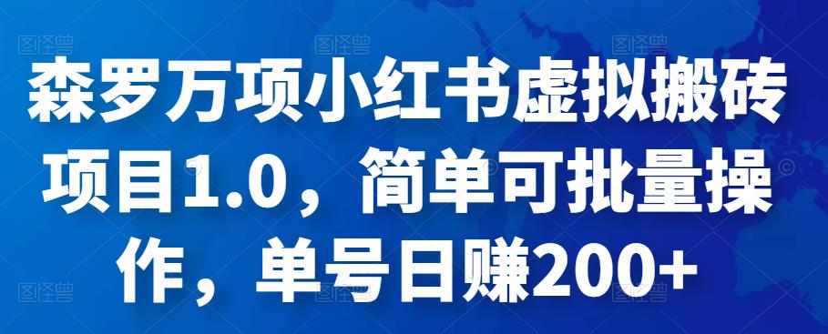 森罗万项小红书虚拟搬砖项目1.0，简单可批量操作，单号日赚200+