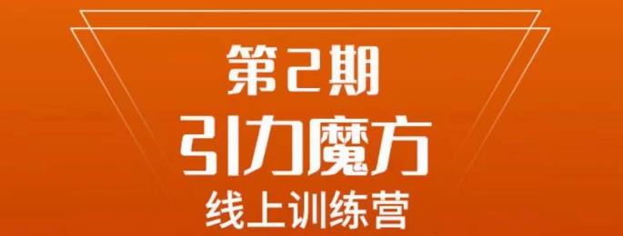 （5064期）南掌柜·引力魔方拉爆流量班，7天打通你开引力魔方的任督二脉