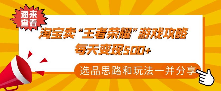 某付款文章《淘宝卖“王者荣耀”游戏攻略，每天变现500+，选品思路+玩法》