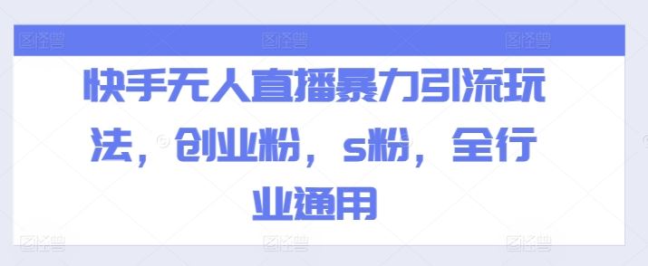 快手无人直播暴力引流玩法，创业粉，s粉，全行业通用