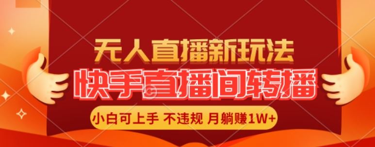 快手直播间全自动转播玩法，全人工无需干预，小白月入1W+轻松实现【揭秘】