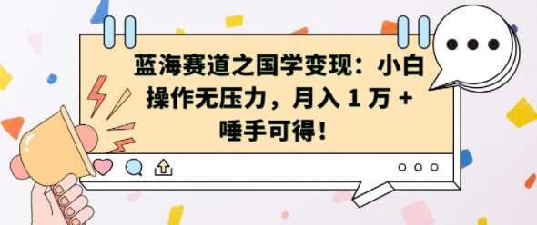 蓝海赛道之国学变现：小白操作无压力，月入 1 W + 唾手可得【揭秘】